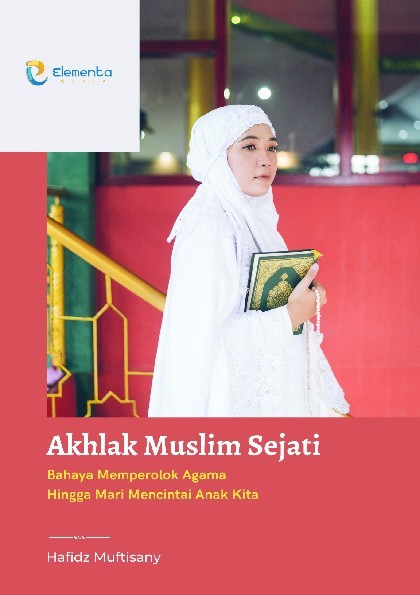 Akhlak Muslim Sejati: Bahaya Memperolok Agama Hingga Mari Mencintai Anak Kita